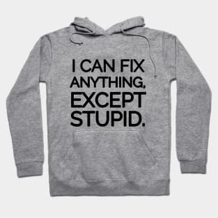 I can fix anything, except stupid. Hoodie